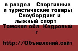  в раздел : Спортивные и туристические товары » Сноубординг и лыжный спорт . Томская обл.,Кедровый г.